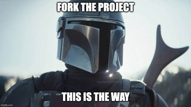 Mandalorian in a meme format.
Text on top: FORK THE PROJECT
Text on bottom: THIS IS THE WAY